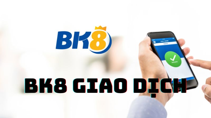 BK8 giao dịch